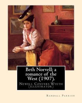 Paperback Beth Norvell; a romance of the West (1907). By: Randall Parrish, illustrated By: N. C. Wyeth: Newell Convers Wyeth (October 22, 1882 - October 19, 194 Book