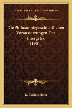 Paperback Die Philosophiegeschichtlichen Voraussetzungen Der Energetik (1901) [German] Book