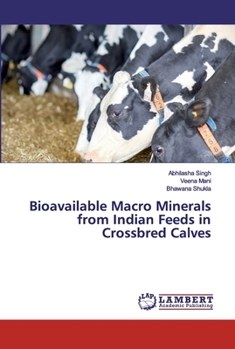 Paperback Bioavailable Macro Minerals from Indian Feeds in Crossbred Calves Book