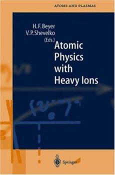 Atomic Physics with Heavy Ions (Springer Series on Atomic, Optical, and Plasma Physics) - Book #26 of the Springer Series on Atomic, Optical, and Plasma Physics