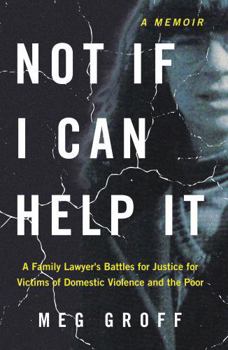 Hardcover Not If I Can Help It: A Family Lawyer's Battles for Justice for Victims of Domestic Violence and the Poor Book