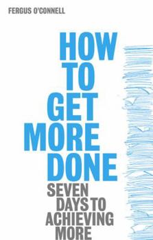 Paperback How to Get More Done: Seven Days to Achieving More Book