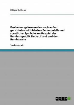 Paperback Erscheinungsformen des nach außen gerichteten militärischen Zeremoniells und staatlicher Symbole am Beispiel der Bundesrepublik Deutschland und der Bu [German] Book