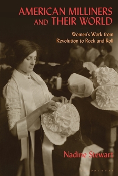Hardcover American Milliners and Their World: Women's Work from Revolution to Rock and Roll Book