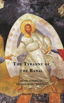 The Tyranny of the Banal: On the Renewal of Catholic Moral Theology