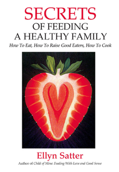 Paperback Secrets of Feeding a Healthy Family: How to Eat, How to Raise Good Eaters, How to Cook Book