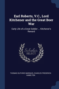 Paperback Earl Roberts, V.C., Lord Kitchener and the Great Boer War: Early Life of a Great Soldier ... Kitchener's Reward Book