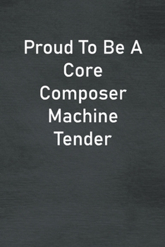 Paperback Proud To Be A Core Composer Machine Tender: Lined Notebook For Men, Women And Co Workers Book