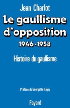 Hardcover Le Gaullisme D'Opposition, 1946-1958: Histoire Politique Du Gaullisme Book