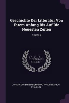 Paperback Geschichte Der Litteratur Von Ihrem Anfang Bis Auf Die Neuesten Zeiten; Volume 2 Book