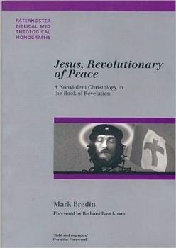 Jesus, Revolutionary of Peace: A Nonviolent Christology in the Book of Revelation (Paternoster Biblical and Theological Monographs) (Paternoster Biblical and Theological Monographs)
