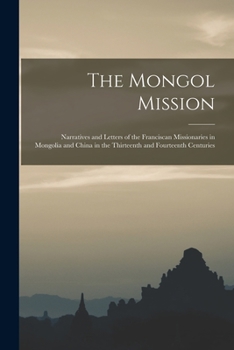 Paperback The Mongol Mission: Narratives and Letters of the Franciscan Missionaries in Mongolia and China in the Thirteenth and Fourteenth Centuries Book