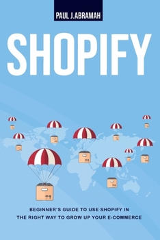 Paperback Shopify: Beginner's Guide to Use Shopify in Right Way to Growh Up Your E- Commerce Book