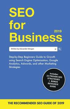 Paperback SEO for Business 2019: Step-by-Step Beginners Guide to Growth using Search Engine Optimization, Google Analytics, Adwords, and other Marketin Book