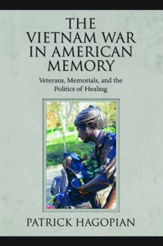 The Vietnam War in American Memory: Veterans, Memorials, and the Politics of Healing - Book  of the Culture and Politics in the Cold War and Beyond