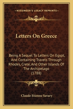 Paperback Letters On Greece: Being A Sequel To Letters On Egypt, And Containing Travels Through Rhodes, Crete, And Other Islands Of The Archipelago (1788) Book