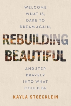 Hardcover Rebuilding Beautiful: Welcome What Is, Dare to Dream Again, and Step Bravely Into What Could Be Book