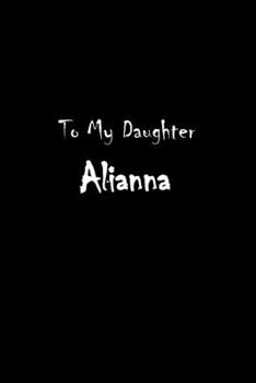 Paperback To My Dearest Daughter Alianna: Letters from Dads Moms to Daughter, Baby girl Shower Gift for New Fathers, Mothers & Parents, Journal (Lined 120 Pages Book