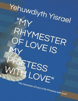 "MY RHYMESTER OF LOVE IS MY PRIETESS WITH LOVE": "My rhymester of Love is My Priestess with Love"