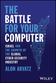 Hardcover The Battle for Your Computer: Israel and the Growth of the Global Cyber-Security Industry Book