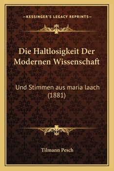 Paperback Die Haltlosigkeit Der Modernen Wissenschaft: Und Stimmen aus maria laach (1881) [German] Book