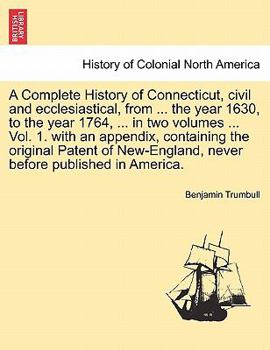 Paperback A Complete History of Connecticut, civil and ecclesiastical, from ... the year 1630, to the year 1764, ... in two volumes ... Vol. 1. with an appendix Book