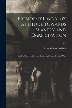 Paperback President Lincoln's Attitude Towards Slavery and Emancipation: With a Review of Events Before and Since the Civil War; c.2 Book