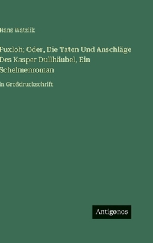 Hardcover Fuxloh; Oder, Die Taten Und Anschläge Des Kasper Dullhäubel, Ein Schelmenroman: in Großdruckschrift [German] Book
