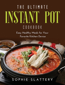 Paperback The Ultimate Instant Pot Cookbook: Easy Healthy Meals for Your Favorite Kitchen Device Book