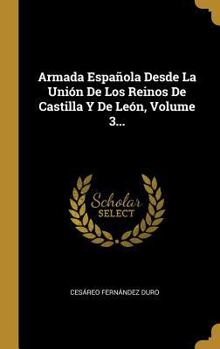 Hardcover Armada Española Desde La Unión De Los Reinos De Castilla Y De León, Volume 3... [Spanish] Book