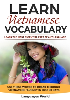 Paperback Learn Vietnamese: Learn the Most Essential Part of Any Language - Use These Words to Break Through Vietnamese Fluency in Just 90 Days (Vocabulary) Book