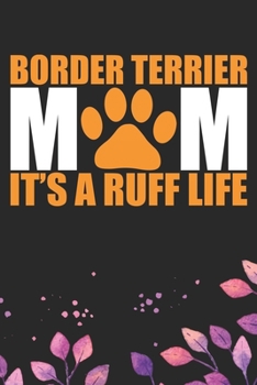Border Terrier Mom It's A Ruff Life: Cool Border Terrier Mom Journal Notebook - Border Terrier Puppy Lover Gifts – Funny Border Terrier Mum Notebook - ... Terrier Dad & Mom Gifts. 6 x 9 in 120 pages