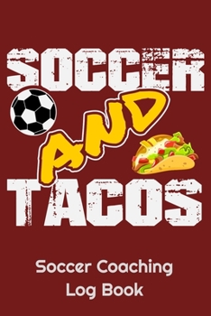 Paperback Soccer And Tacos Soccer Coaching Log Book: 6" x 9" Log Notebook for Soccer Coaches, 100 pages, Red Book
