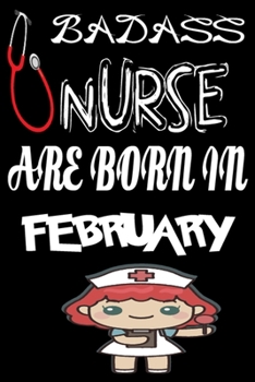 Paperback Bad Ass Nurse Are Born in February: A Wonderful Nurse: Great as Nurse Journal/Organizer/Birthday Gift/Thank You/Retirement/Nurse Graduation Gift/Pract Book