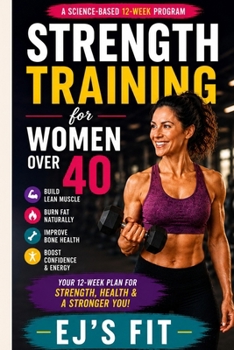 Paperback Strength Training for Women Over 40: Build Lean Muscle, Burn Fat, Improve Bone Health, and Feel Stronger with a Science-Based 12-Week Program Book