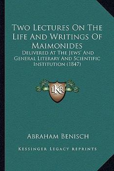 Paperback Two Lectures On The Life And Writings Of Maimonides: Delivered At The Jews' And General Literary And Scientific Institution (1847) Book