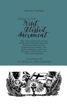 Paperback Catholic All Year a Visit to the Blessed Sacrament: The Whys and Hows of This Traditional Catholic Devotion, Featuring Instructions, Illustrations, Pr Book