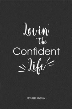 Lovin The Confident Life: A 6 x 9 Inch Journal Diary Notebook With A Bold Text Font Slogan On A Matte Cover and 120 Blank Lined Pages