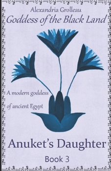 Anuket's Daughter: A modern goddess of ancient Egypt - Book #3 of the Goddess of the Black Land