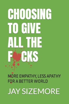 Paperback Choosing to Give All the F*cks: More Empathy, Less Apathy For a Better World Book