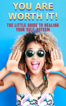 Paperback You Are Worth It: The Little Guide to Healing Your Self-Esteem Book