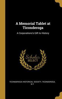 Hardcover A Memorial Tablet at Ticonderoga: A Corporations's Gift to History Book