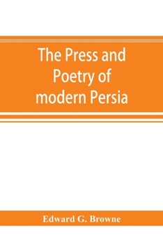 Paperback The press and poetry of modern Persia; partly based on the manuscript work of Mi&#769;rza&#769; Muhammad &#699;Ali&#769; Kha&#769;n "Tarbivat" of Tabr Book