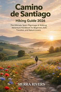 CAMINO DE SANTIAGO HIKING GUIDE 2026: The Ultimate Spain Pilgrimage & Walking Adventure Handbook for Beginners, Solo Travelers, and Nature Lovers (WanderPeak Adventure Guides)