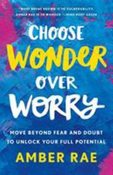 Hardcover Choose Wonder Over Worry: Move Beyond Fear and Doubt to Unlock Your Full Potential Book