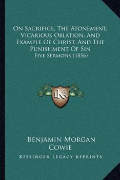 On Sacrifice, The Atonement, Vicarious Oblation, And Example Of Christ, And The Punishment Of Sin: Five Sermons