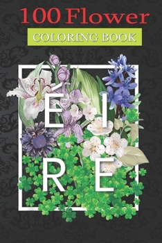 100 Flower Coloring Book: Flowers of Ireland Coloring Book with Bouquets, Wreaths, Swirls, Patterns, Decorations, Inspirational Designs, and Much More!