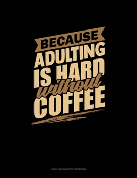 Paperback Because Adulting Is Hard Without Coffee: Unruled Composition Book