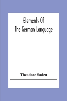 Paperback Elements Of The German Language: A Practical Manual For Acquiring The Art Of Reading, Speaking And Composing German Book