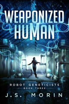 Weaponized Human - Book #3 of the Robot Geneticists